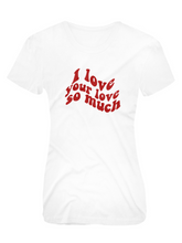 Load image into Gallery viewer, I Love Your Love T-Shirt
